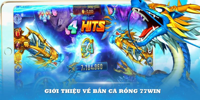 Giới thiệu về Bắn Cá Thần Rồng 77win