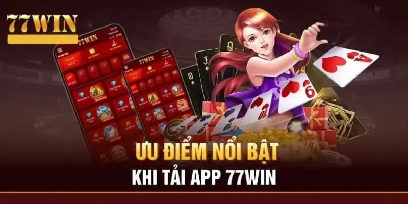 Tải app 77Win nhằm giúp việc cá cược, đầu tư thêm suôn sẻ